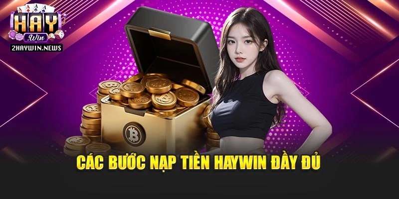 Các bước nạp tiền Haywin đầy đủ