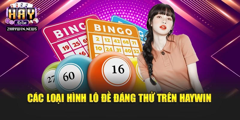 Các loại hình lô đề đáng thử trên Haywin