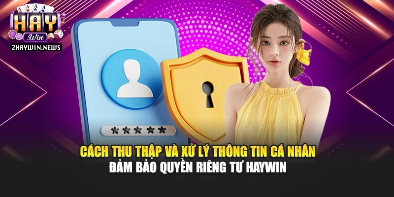 Cách thu thập và xử lý thông tin cá nhân đảm bảo quyền riêng tư Haywin
