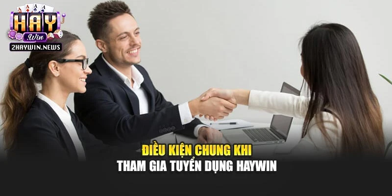 Điều kiện chung khi tham gia tuyển dụng Haywin