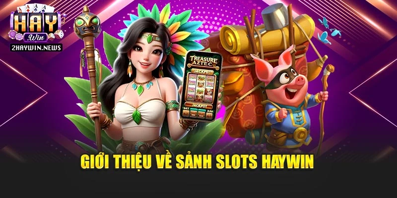 Giới thiệu về sảnh Slots Haywin