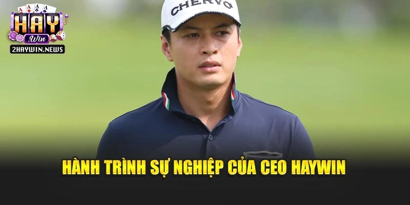 Hành trình sự nghiệp của CEO Haywin