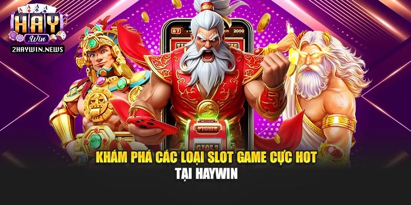Khám phá các loại slot game cực hot tại Haywin