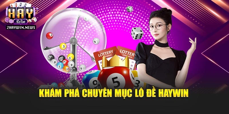 Khám phá chuyên mục lô đề Haywin