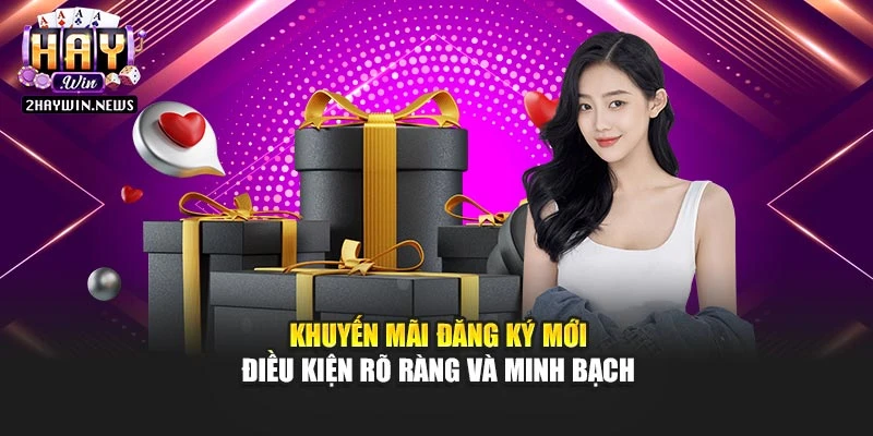 Khuyến mãi đăng ký mới điều kiện rõ ràng và minh bạch