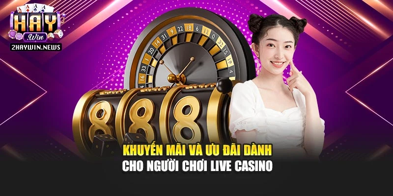 Khuyến mãi và ưu đãi dành cho người chơi Live casino