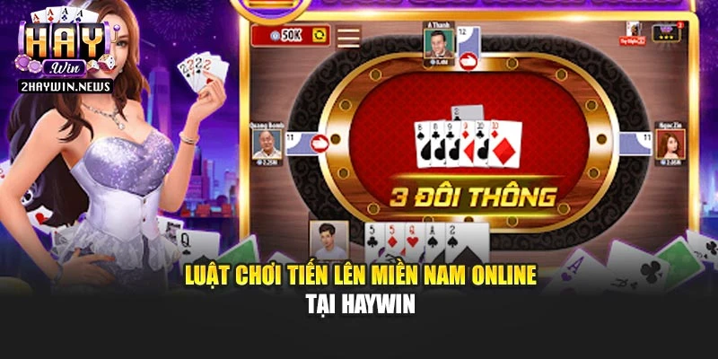 Luật chơi tiến lên miền nam online tại Haywin