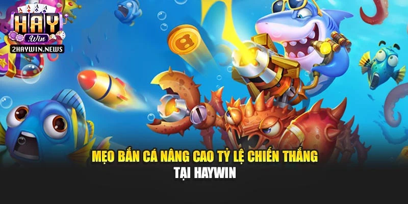 Mẹo bắn cá nâng cao tỷ lệ chiến thắng tại Haywin