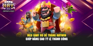 Mẹo Quay Hũ Dễ Thắng Haywin Giúp Nâng Cao Tỷ Lệ Thành Công