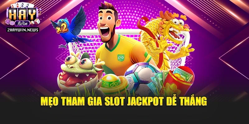 Mẹo tham gia slot jackpot dễ thắng