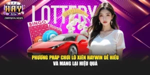 Phương Pháp Chơi Lô Xiên Haywin Dễ Hiểu Và Mang Lại Hiệu Quả