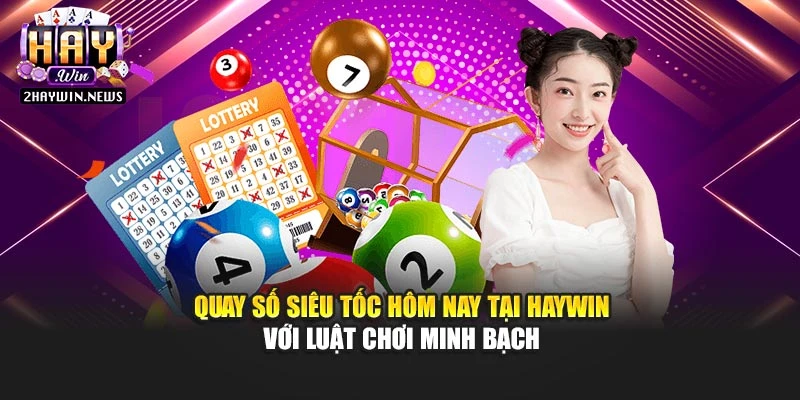 Quay Số Siêu Tốc Hôm Nay Với Ưu Đãi Cực Lớn Tại Haywin
