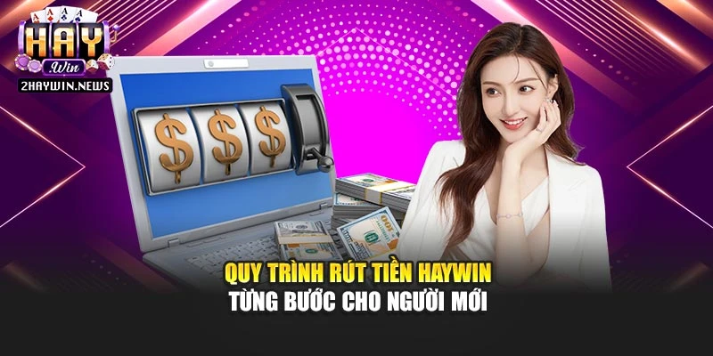 Quy trình rút tiền Haywin từng bước cho người mới