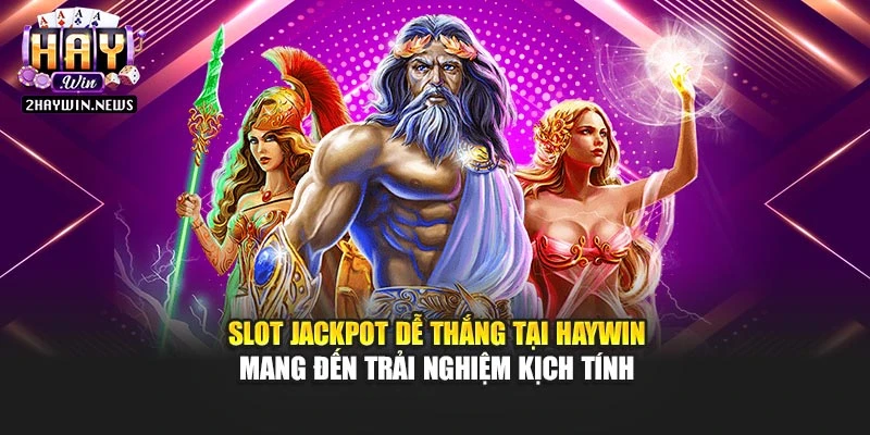 Slot jackpot dễ thắng tại Haywin mang đến trải nghiệm kịch tính