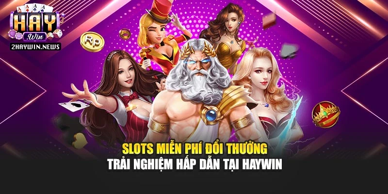 Slots Miễn Phí Đổi Thưởng - Trải Nghiệm Hấp Dẫn Tại Haywin