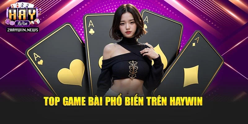 Top game bài phổ biến trên Haywin
