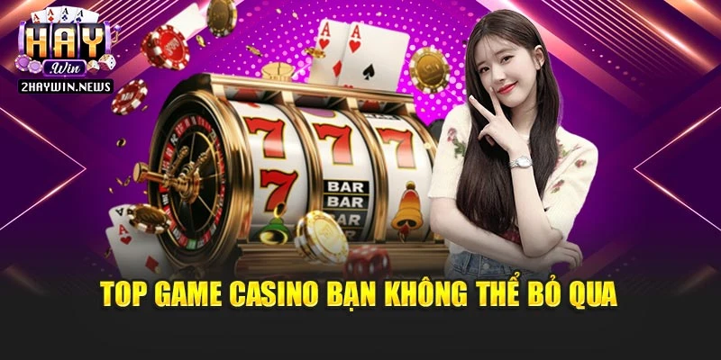 Top game casino bạn không thể bỏ qua